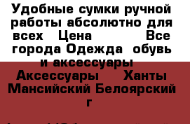 Удобные сумки ручной работы абсолютно для всех › Цена ­ 1 599 - Все города Одежда, обувь и аксессуары » Аксессуары   . Ханты-Мансийский,Белоярский г.